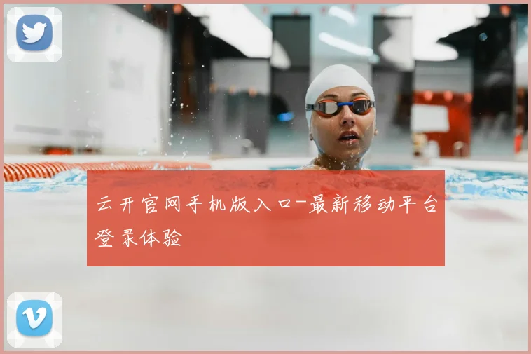 云开官网手机版入口-最新移动平台登录体验