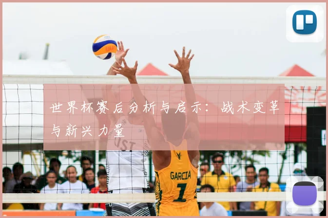 世界杯赛后分析与启示：战术变革与新兴力量
